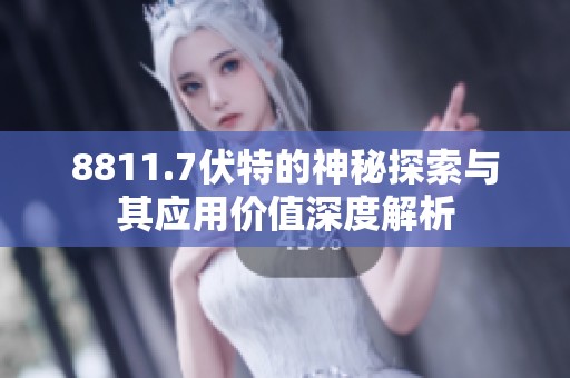 8811.7伏特的神秘探索与其应用价值深度解析
