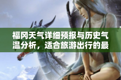 福冈天气详细预报与历史气温分析，适合旅游出行的最佳时机