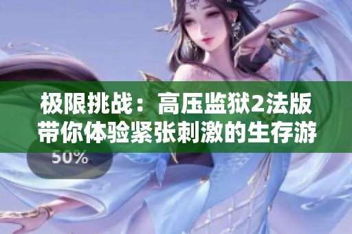 极限挑战：高压监狱2法版带你体验紧张刺激的生存游戏