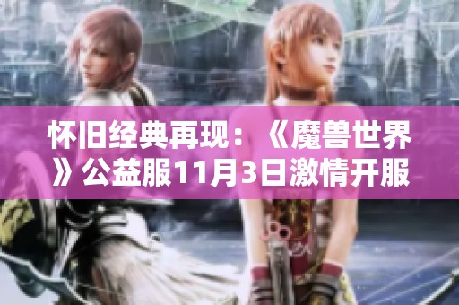 怀旧经典再现：《魔兽世界》公益服11月3日激情开服！