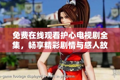 免费在线观看护心电视剧全集，畅享精彩剧情与感人故事