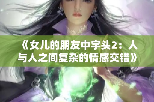 《女儿的朋友中字头2：人与人之间复杂的情感交错》