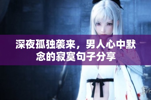 深夜孤独袭来，男人心中默念的寂寞句子分享