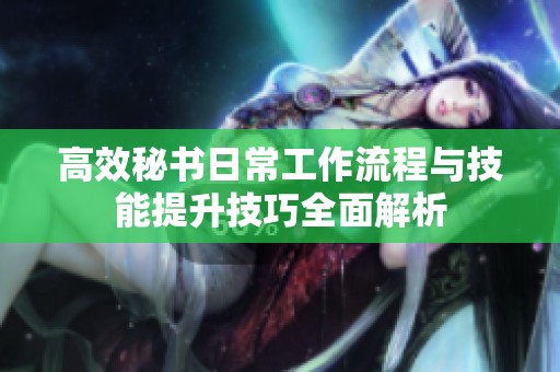 高效秘书日常工作流程与技能提升技巧全面解析