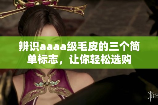 辨识aaaa级毛皮的三个简单标志，让你轻松选购
