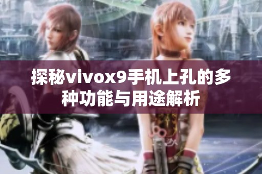 探秘vivox9手机上孔的多种功能与用途解析