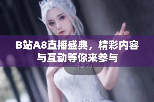 B站A8直播盛典，精彩内容与互动等你来参与
