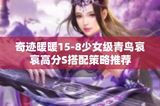 奇迹暖暖15-8少女级青鸟哀哀高分S搭配策略推荐