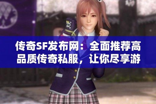 传奇SF发布网：全面推荐高品质传奇私服，让你尽享游戏乐趣