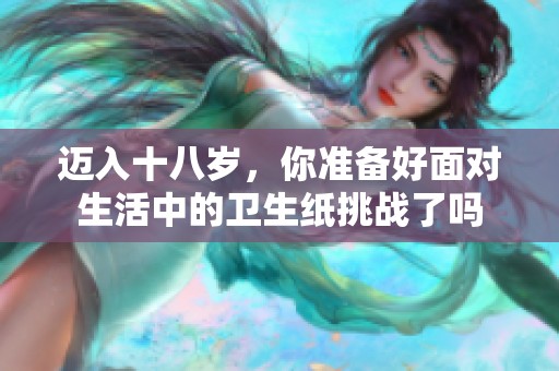 迈入十八岁，你准备好面对生活中的卫生纸挑战了吗