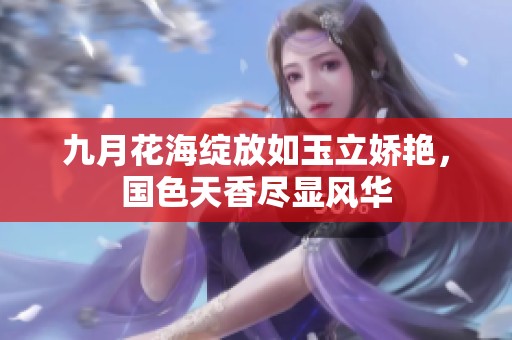 九月花海绽放如玉立娇艳，国色天香尽显风华