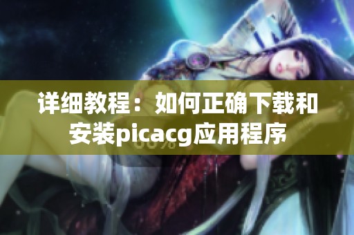 详细教程：如何正确下载和安装picacg应用程序
