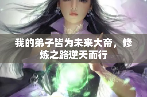 我的弟子皆为未来大帝，修炼之路逆天而行