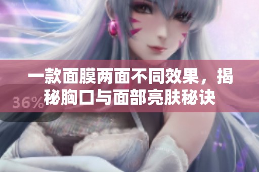 一款面膜两面不同效果，揭秘胸口与面部亮肤秘诀