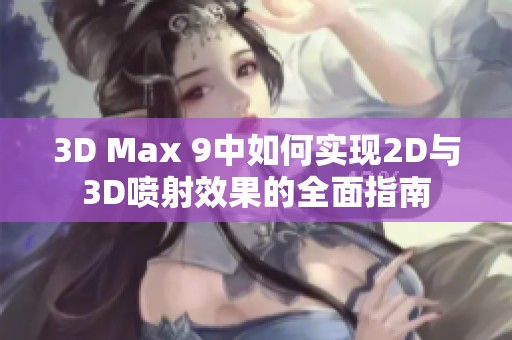 3D Max 9中如何实现2D与3D喷射效果的全面指南