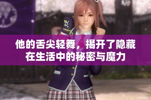 他的舌尖轻舞，揭开了隐藏在生活中的秘密与魔力