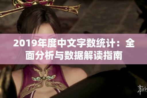2019年度中文字数统计：全面分析与数据解读指南