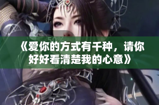 《爱你的方式有千种，请你好好看清楚我的心意》
