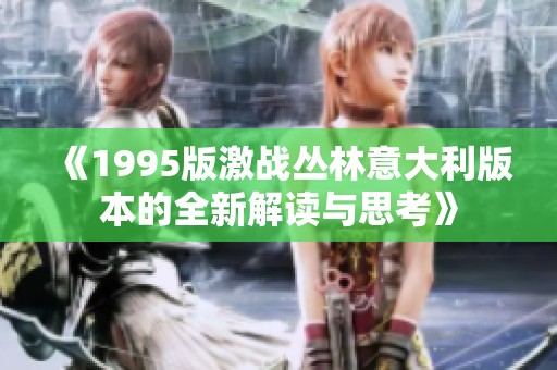《1995版激战丛林意大利版本的全新解读与思考》