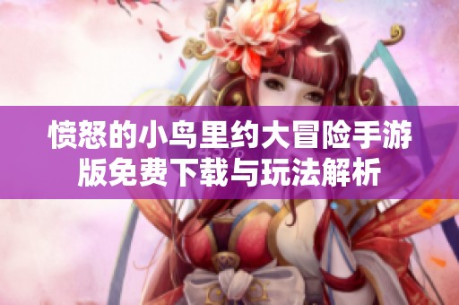 愤怒的小鸟里约大冒险手游版免费下载与玩法解析