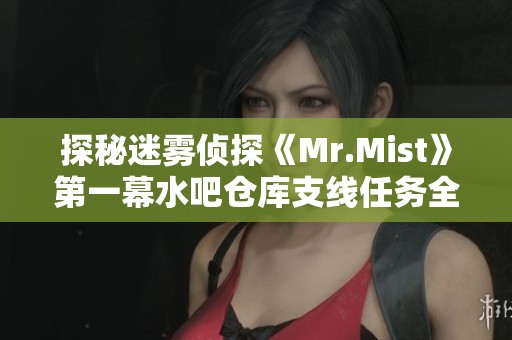 探秘迷雾侦探《Mr.Mist》第一幕水吧仓库支线任务全攻略