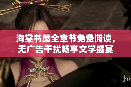 海棠书屋全章节免费阅读，无广告干扰畅享文学盛宴