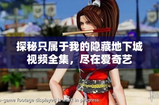 探秘只属于我的隐藏地下城视频全集，尽在爱奇艺