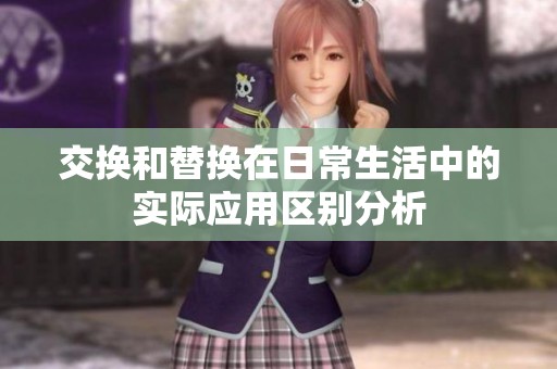 交换和替换在日常生活中的实际应用区别分析