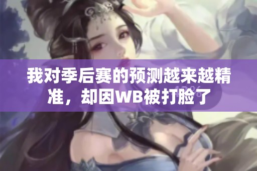 我对季后赛的预测越来越精准，却因WB被打脸了