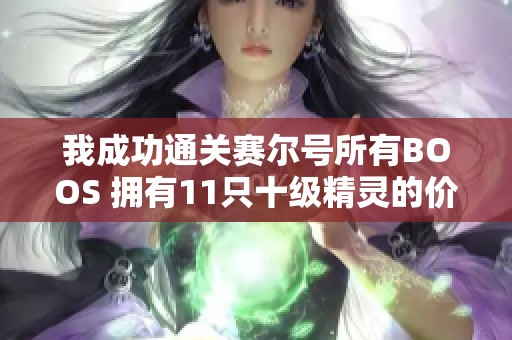 我成功通关赛尔号所有BOOS 拥有11只十级精灵的价值解析