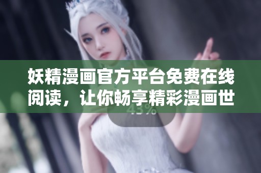 妖精漫画官方平台免费在线阅读，让你畅享精彩漫画世界