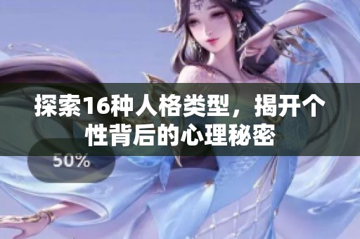 探索16种人格类型，揭开个性背后的心理秘密