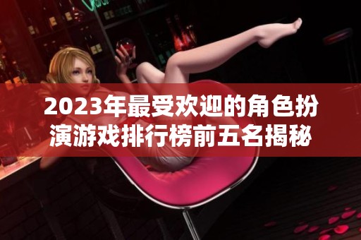 2023年最受欢迎的角色扮演游戏排行榜前五名揭秘
