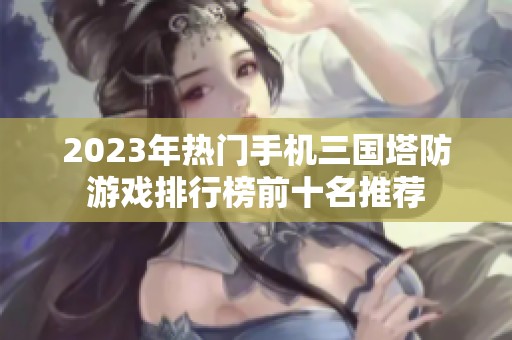 2023年热门手机三国塔防游戏排行榜前十名推荐