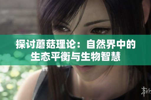 探讨蘑菇理论：自然界中的生态平衡与生物智慧