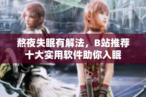 熬夜失眠有解法，B站推荐十大实用软件助你入眠