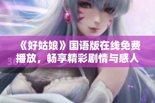 《好姑娘》国语版在线免费播放，畅享精彩剧情与感人故事