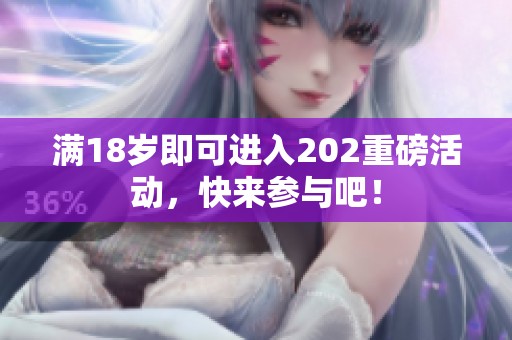 满18岁即可进入202重磅活动，快来参与吧！