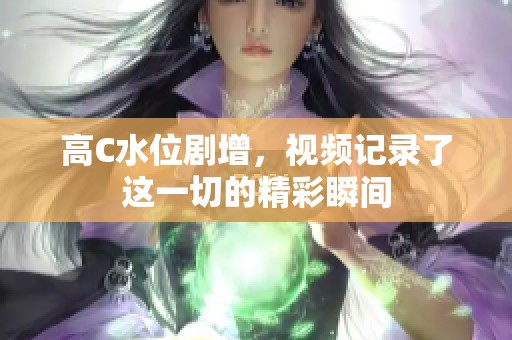 高C水位剧增，视频记录了这一切的精彩瞬间