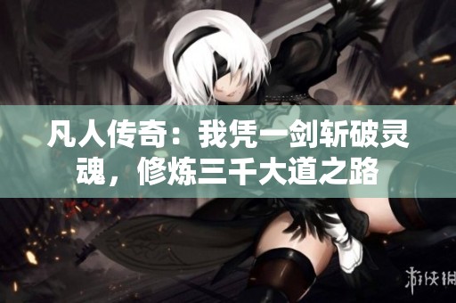 凡人传奇：我凭一剑斩破灵魂，修炼三千大道之路
