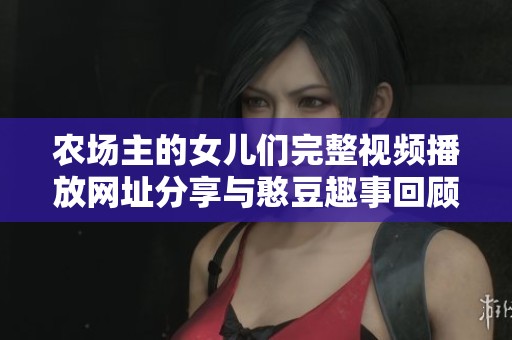 农场主的女儿们完整视频播放网址分享与憨豆趣事回顾