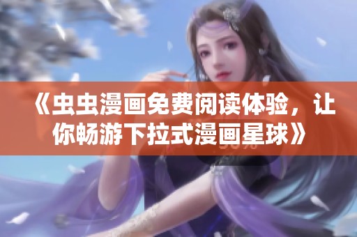 《虫虫漫画免费阅读体验，让你畅游下拉式漫画星球》
