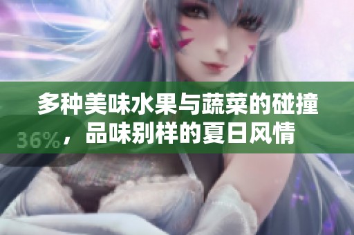 多种美味水果与蔬菜的碰撞，品味别样的夏日风情
