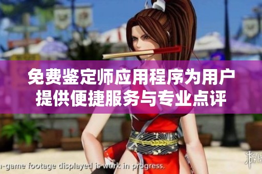 免费鉴定师应用程序为用户提供便捷服务与专业点评