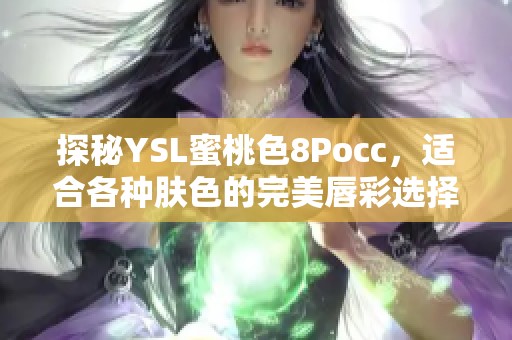 探秘YSL蜜桃色8Pocc，适合各种肤色的完美唇彩选择
