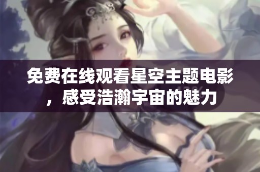 免费在线观看星空主题电影，感受浩瀚宇宙的魅力