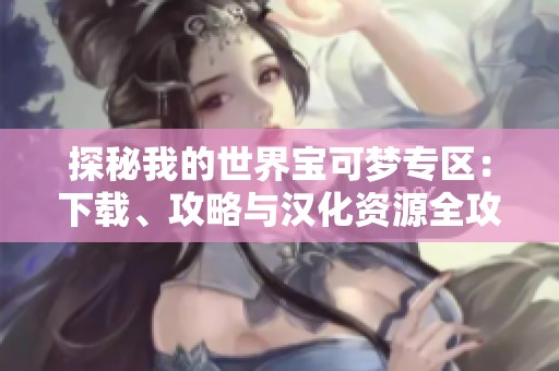 探秘我的世界宝可梦专区：下载、攻略与汉化资源全攻略