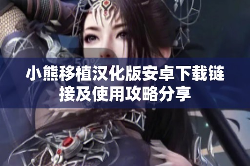 小熊移植汉化版安卓下载链接及使用攻略分享