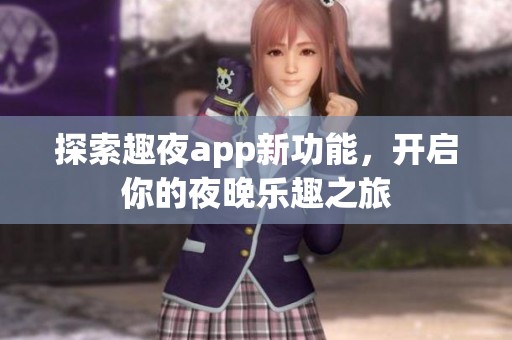 探索趣夜app新功能，开启你的夜晚乐趣之旅