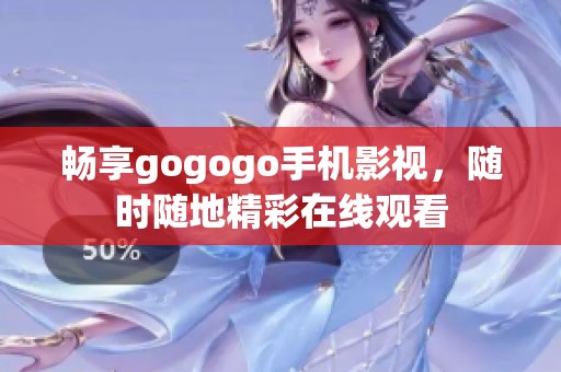 畅享gogogo手机影视，随时随地精彩在线观看